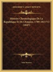 Histoire Chronologique De La Republique Et De L'Empire, 1789-1815 V2 (1847) - Felix Wouters (author)
