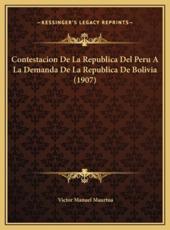 Contestacion De La Republica Del Peru A La Demanda De La Republica De Bolivia (1907) - Victor Manuel Maurtua (author)
