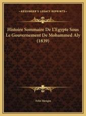 Histoire Sommaire De L'Egypte Sous Le Gouvernement De Mohammed Aly (1839) - Felix Mengin (author)