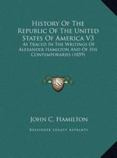 History Of The Republic Of The United States Of America V3 - John C Hamilton (author)