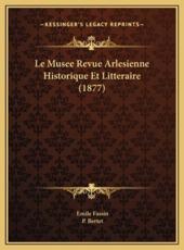 Le Musee Revue Arlesienne Historique Et Litteraire (1877) - Emile Fassin, P Bertet