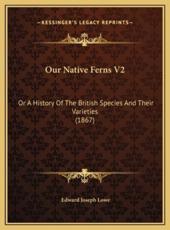 Our Native Ferns V2 - Edward Joseph Lowe (author)