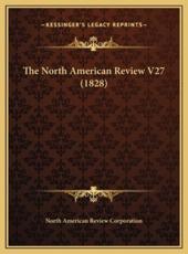 The North American Review V27 (1828) - North American Review Corporation (author)