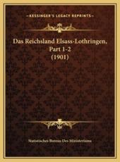 Das Reichsland Elsass-Lothringen, Part 1-2 (1901) - Statistisches Bureau Des Ministeriums (editor)