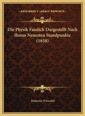 Die Physik Fasslich Dargestellt Nach Ihrem Neuesten Standpunkte (1858) - Benjamin Witzschel (author)