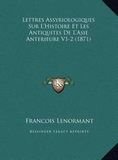 Lettres Assyriologiques Sur L'Histoire Et Les Antiquites De L'Asie Anterieure V1-2 (1871) - Professor Francois Lenormant (author)