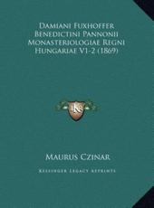 Damiani Fuxhoffer Benedictini Pannonii Monasteriologiae Regni Hungariae V1-2 (1869) - Maurus Czinar (author)