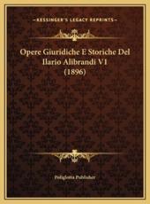 Opere Giuridiche E Storiche Del Ilario Alibrandi V1 (1896) - Poliglotta Publisher (author)