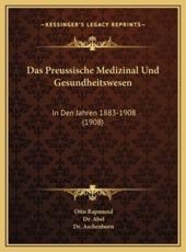 Das Preussische Medizinal Und Gesundheitswesen - Otto Rapmund, Dr Abel (editor), Dr Aschenborn (editor)