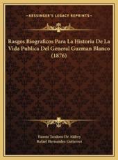 Rasgos Biograficos Para La Historia De La Vida Publica Del General Guzman Blanco (1876) - Fausto Teodoro De Aldrey (editor), Rafael Hernandez Gutierrez (editor)