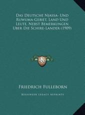 Das Deutsche Njassa- Und Ruwuma-Gebiet, Land Und Leute, Nebst Bemerkungen Uber Die Schire-Lander (1909) - Friedrich Fulleborn