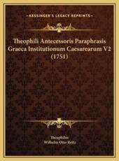 Theophili Antecessoris Paraphrasis Graeca Institutionum Caesarearum V2 (1751) - Theophilus (author), Wilhelm Otto Reitz (editor)