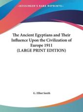 The Ancient Egyptians and Their Influence Upon the Civilization of Europe 1911 - G Elliot Smith (author)