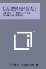 The Third Part of the Ecclesiastical History of John, Bishop of Ephesus (1860) - Robert Payne Smith