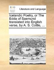 Icelandic Poetry, or The Edda of Saemund translated into English verse, by A. S. Cottle, ... - Multiple Contributors, See Notes