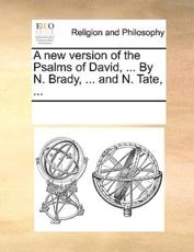 A new version of the Psalms of David, ... By N. Brady, ... and N. Tate, ... - Multiple Contributors, See Notes