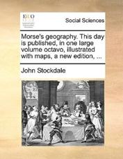 Morse's geography. This day is published, in one large volume octavo, illustrated with maps, a new edition, ... - Stockdale, John