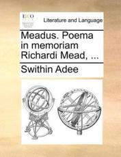 Meadus. Poema in memoriam Richardi Mead, ... - Adee, Swithin
