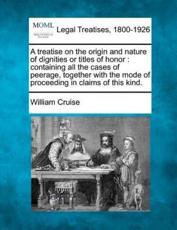 A Treatise on the Origin and Nature of Dignities or Titles of Honor - William Cruise (author)