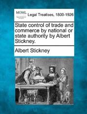 State Control of Trade and Commerce by National or State Authority by Albert Stickney. - Albert Stickney (author)