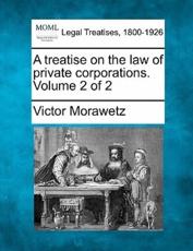 A Treatise on the Law of Private Corporations. Volume 2 of 2 - Victor Morawetz