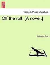 Off the roll. [A novel.] - King, Katharine