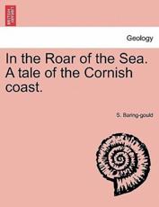 In the Roar of the Sea. A tale of the Cornish coast. - Baring-gould, S.