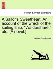 A Sailor's Sweetheart. An account of the wreck of the sailing ship, 