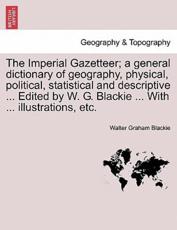 The Imperial Gazetteer; a general dictionary of geography, physical, political, statistical and descriptive ... Edited by W. G. Blackie ... With ... illustrations, etc. - Blackie, Walter Graham