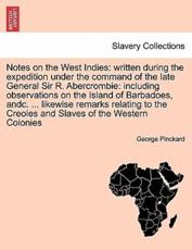 Notes on the West Indies: written during the expedition under the command of the late General Sir R. Abercrombie: including observations on the Island of Barbadoes, andc. ... likewise remarks relating to the Creoles and Slaves of the Western Colonies - Pinckard, George