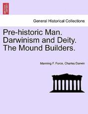 Pre-historic Man. Darwinism and Deity. The Mound Builders. - Force, Manning F.