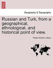 Russian and Turk, from a Geographical, Ethnological, and Historical Point of View. - Robert Gordon Latham