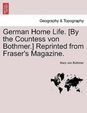 German Home Life. [By the Countess von Bothmer.] Reprinted from Fraser's Magazine. - von Bothmer, Mary