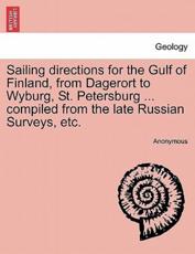 Sailing directions for the Gulf of Finland, from Dagerort to Wyburg, St. Petersburg ... compiled from the late Russian Surveys, etc. - Anonymous