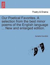 Our Poetical Favorites. A Selection from the Best Minor Poems of the English Language ... New and Enlarged Edition. - Ashahel Kendrick