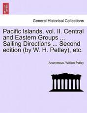 Pacific Islands. vol. II. Central and Eastern Groups ... Sailing Directions ... Second edition (by W. H. Petley), etc. - Anonymous