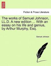 The works of Samuel Johnson, LL.D. A new edition ... With an essay on his life and genius, by Arthur Murphy, Esq. - Johnson, Samuel