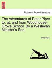 The Adventures of Peter Piper to, at, and from Woodhouse-Grove School. By a Wesleyan Minister's Son. - Piper, Peter