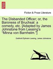 The Disbanded Officer; or, the Baroness of Bruchsal: a comedy, etc. [Adapted by James Johnstone from Lessing's 