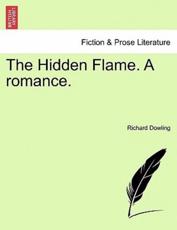 The Hidden Flame. A romance. - Dowling, Richard