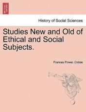 Studies New and Old of Ethical and Social Subjects. - Cobbe, Frances Power.