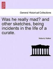 Was he really mad? and other sketches, being incidents in the life of a curate. - Walker, Maberly
