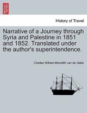 Narrative of a Journey through Syria and Palestine in 1851 and 1852, Volume I of II - Velde, Charles William Meredith van de
