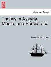 Travels in Assyria, Media, and Persia, Etc. - James Silk Buckingham