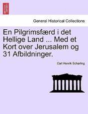 En Pilgrimsf Rd I Det Hellige Land ... Med Et Kort Over Jerusalem Og 31 Afbildninger. - Scharling, Carl Henrik