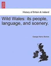 Wild Wales: its people, language, and scenery. - Borrow, George Henry