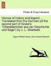 Heroes of history and legend ... Translated from the German (of the second part of Grube's 