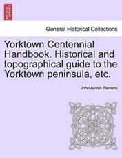 Yorktown Centennial Handbook. Historical and topographical guide to the Yorktown peninsula, etc. - Stevens, John Austin