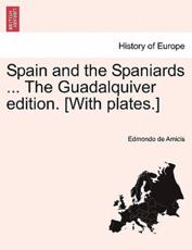 Spain and the Spaniards ... The Guadalquiver Edition. [With Plates.] - Edmondo De Amicis