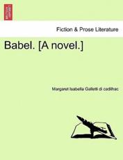 Babel. [A novel.] - Galletti di cadilhac, Margaret Isabella